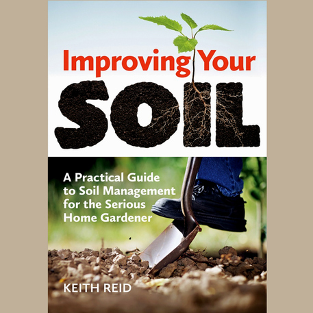 IMPROVING YOUR SOIL: A Practical Guide to Soil Management for the Serious Home Gardener