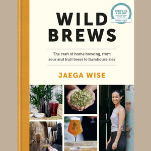 WILD BREWS - The Craft of Home Brewing, from Sour & Fruit Beers to Farmhouse Ales